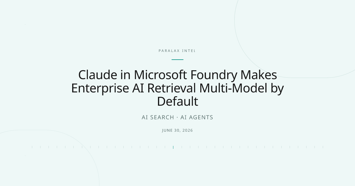Claude in Microsoft Foundry Makes Enterprise AI Retrieval Multi-Model by Default — Paralax intelligence image
