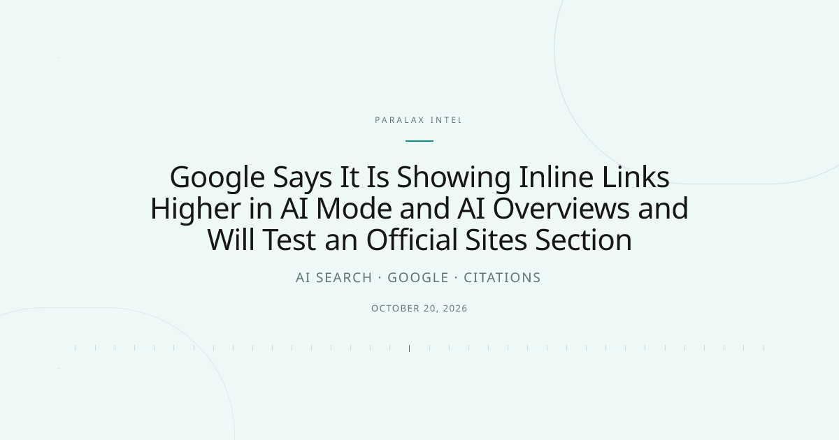 Google Says It Is Showing Inline Links Higher in AI Mode and AI Overviews and Will Test an Official Sites Section — Paralax intelligence image