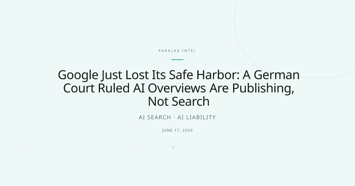 Google Just Lost Its Safe Harbor: A German Court Ruled AI Overviews Are Publishing, Not Search — Paralax intelligence image