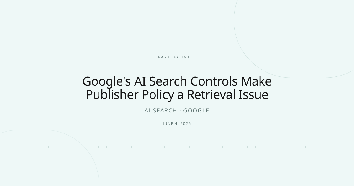 Google's AI Search Controls Make Publisher Policy a Retrieval Issue — Paralax intelligence image