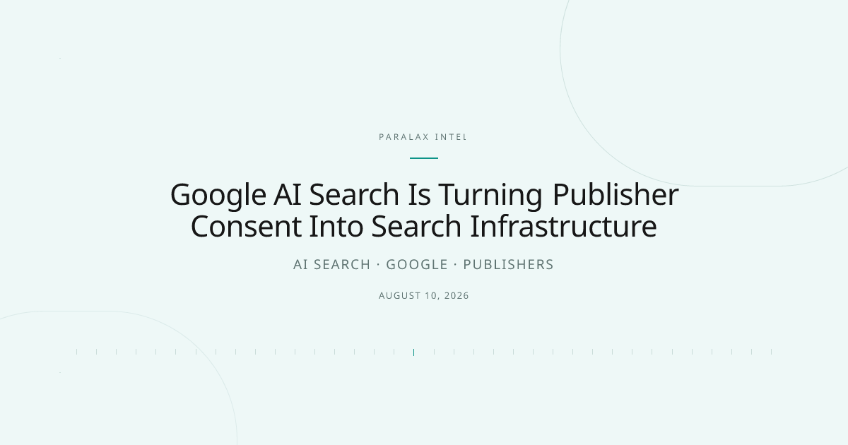 Google AI Search Is Turning Publisher Consent Into Search Infrastructure — Paralax intelligence image