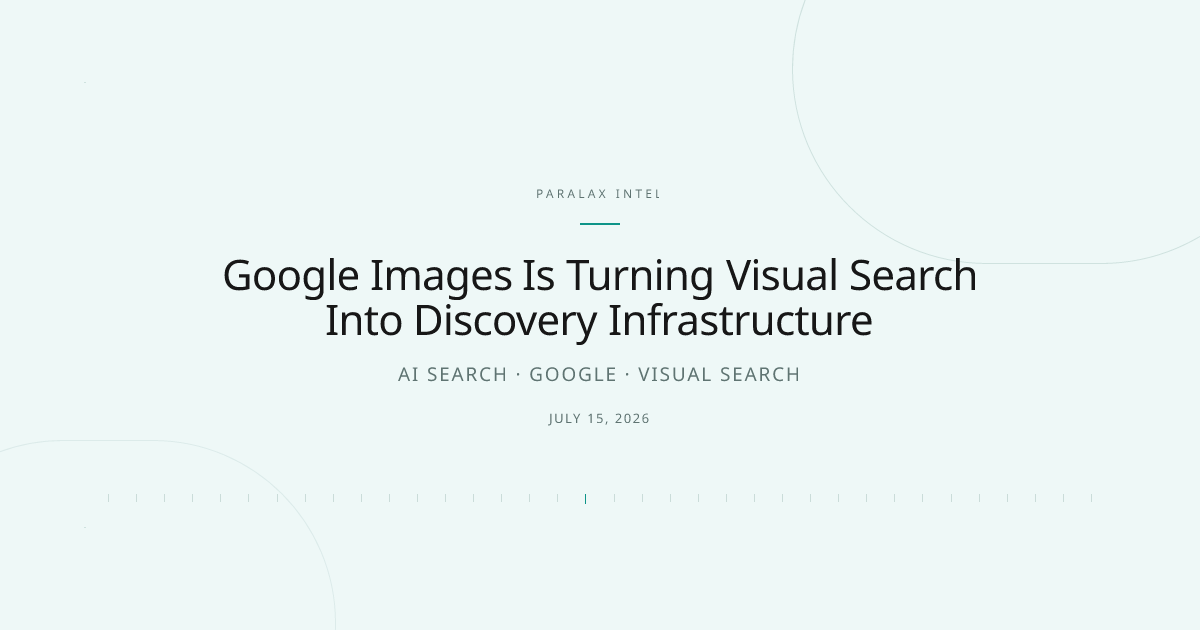 Google Images Is Turning Visual Search Into Discovery Infrastructure — Paralax intelligence image