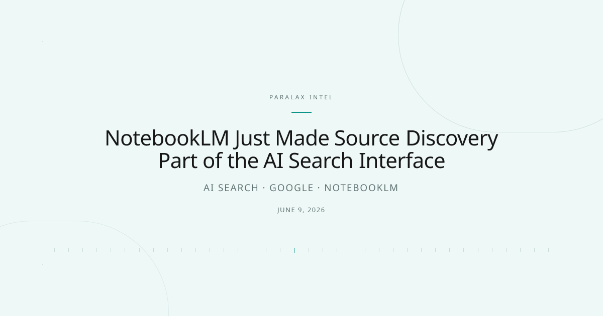 NotebookLM Just Made Source Discovery Part of the AI Search Interface — Paralax intelligence image