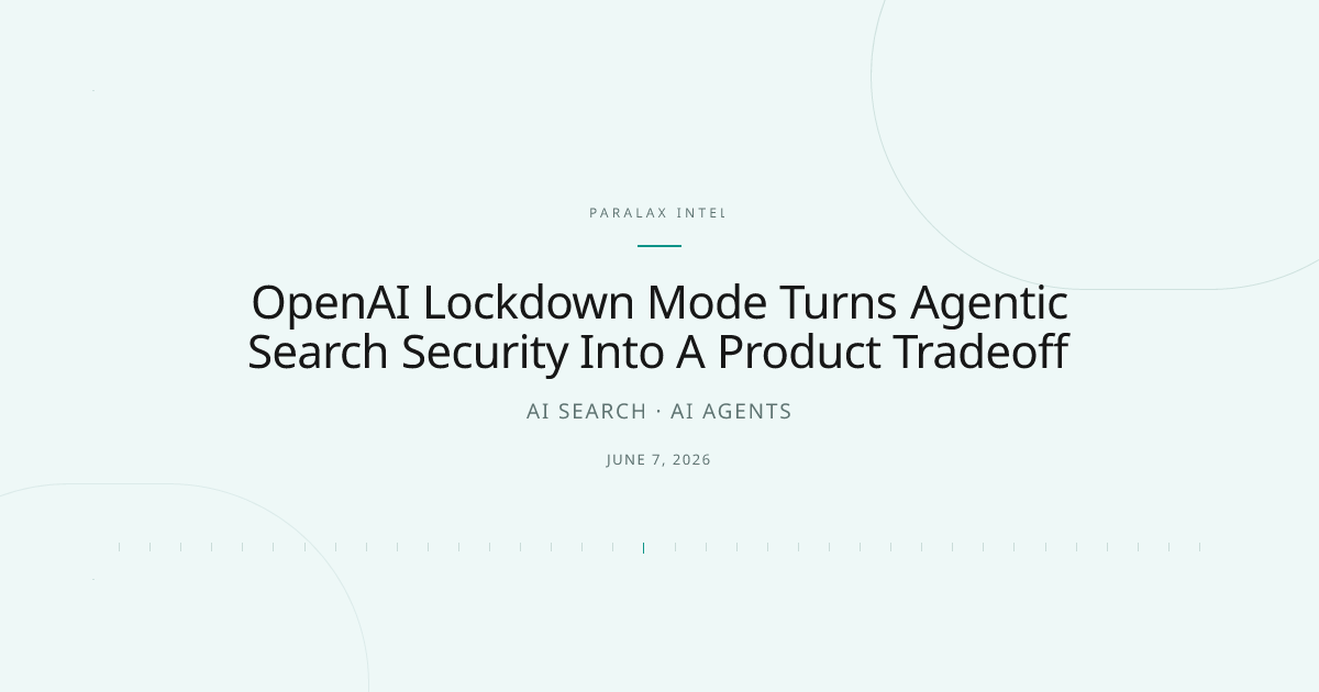 OpenAI Lockdown Mode Turns Agentic Search Security Into A Product Tradeoff — Paralax intelligence image